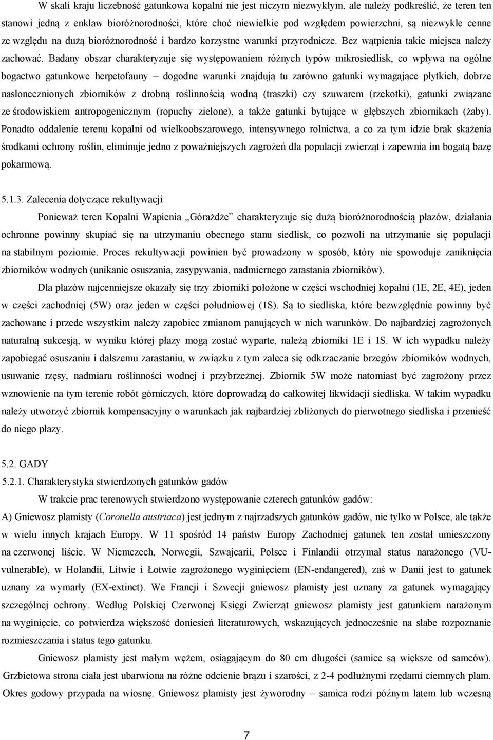 Badany obszar charakteryzuje się występowaniem różnych typów mikrosiedlisk, co wpływa na ogólne bogactwo gatunkowe herpetofauny dogodne warunki znajdują tu zarówno gatunki wymagające płytkich, dobrze