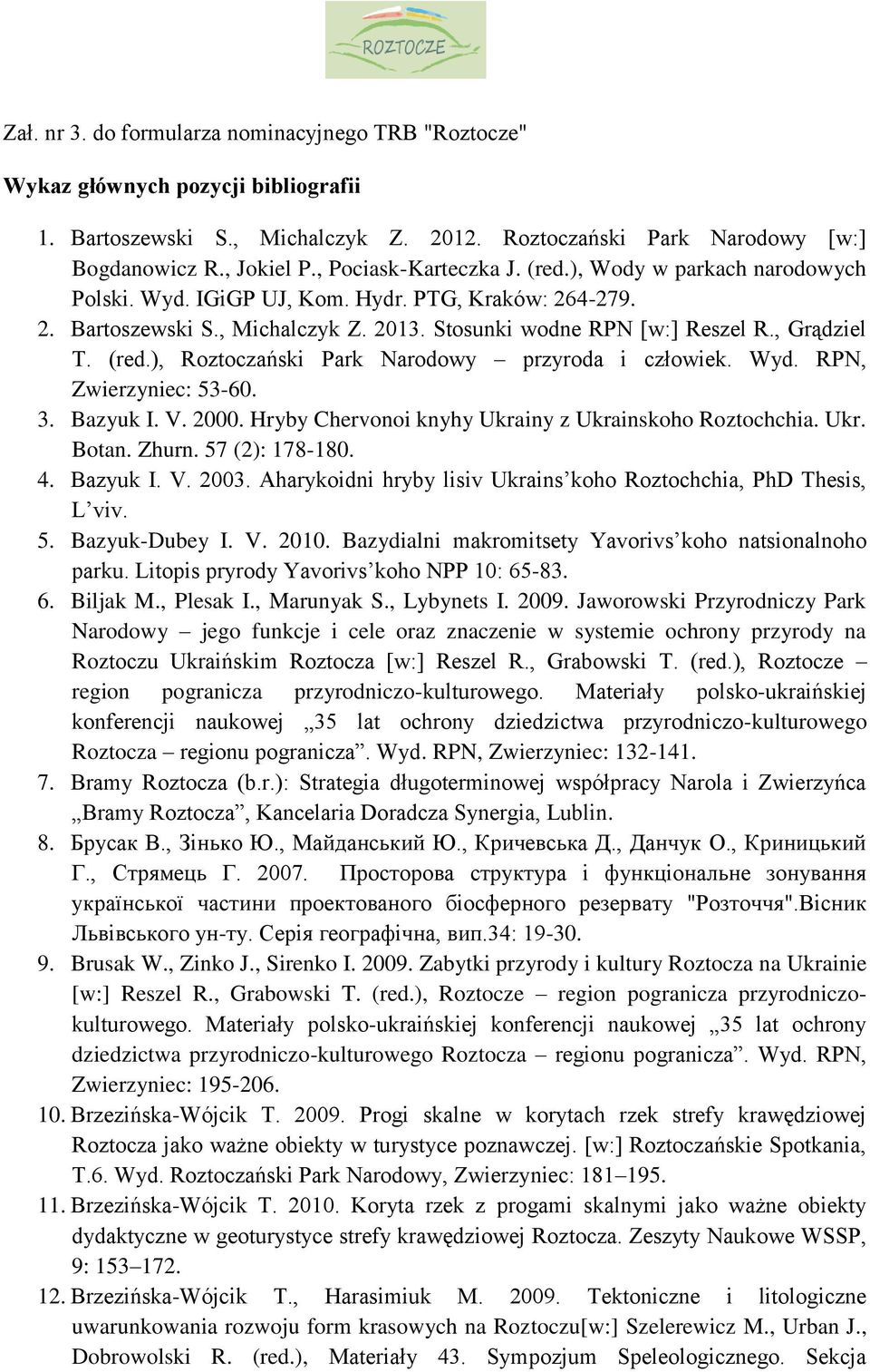 (red.), Roztoczański Park Narodowy przyroda i człowiek. Wyd. RPN, Zwierzyniec: 53-60. 3. Bazyuk I. V. 2000. Hryby Chervonoi knyhy Ukrainy z Ukrainskoho Roztochchia. Ukr. Botan. Zhurn. 57 (2): 178-180.