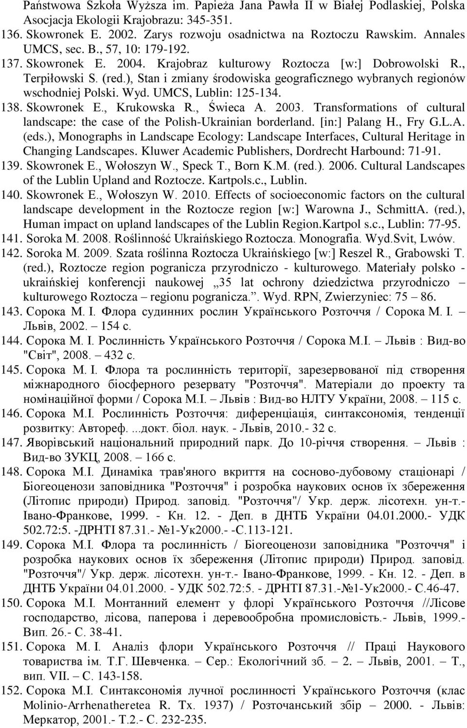 ), Stan i zmiany środowiska geograficznego wybranych regionów wschodniej Polski. Wyd. UMCS, Lublin: 125-134. 138. Skowronek E., Krukowska R., Świeca A. 2003.