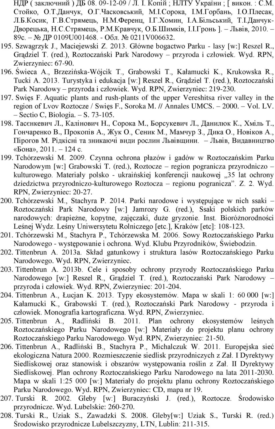 Główne bogactwo Parku - lasy [w:] Reszel R., Grądziel T. (red.), Roztoczański Park Narodowy przyroda i człowiek. Wyd. RPN, Zwierzyniec: 67-90. 196. Świeca A., Brzezińska-Wójcik T., Grabowski T.