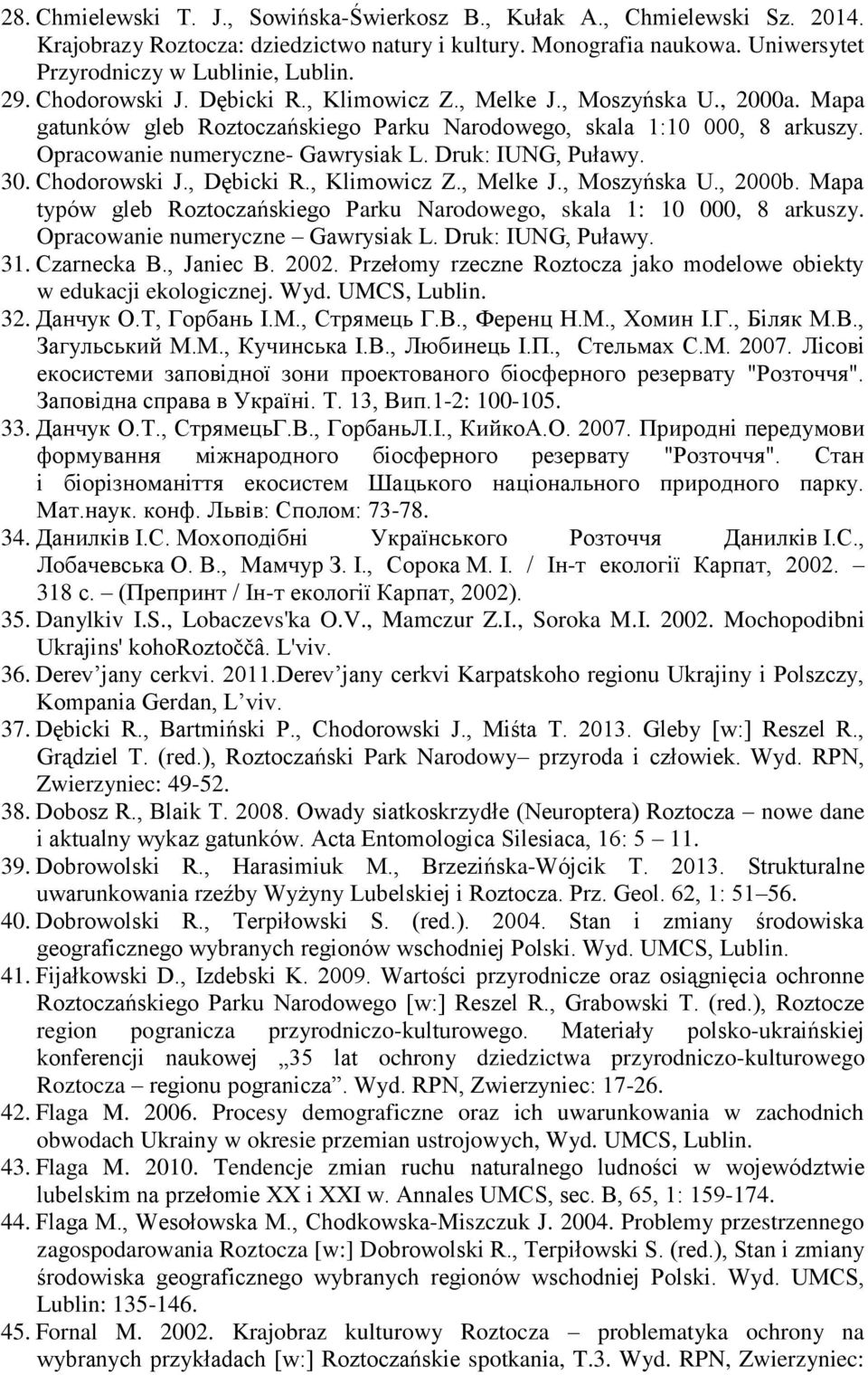 Druk: IUNG, Puławy. 30. Chodorowski J., Dębicki R., Klimowicz Z., Melke J., Moszyńska U., 2000b. Mapa typów gleb Roztoczańskiego Parku Narodowego, skala 1: 10 000, 8 arkuszy.