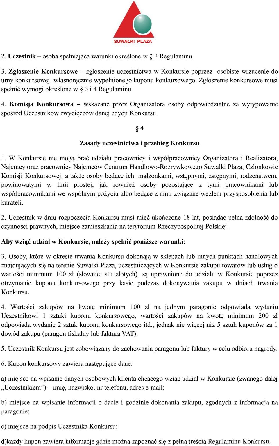 Zgłoszenie konkursowe musi spełnić wymogi określone w 3 i 4 Regulaminu. 4. Komisja Konkursowa wskazane przez Organizatora osoby odpowiedzialne za wytypowanie spośród Uczestników zwycięzców danej edycji Konkursu.