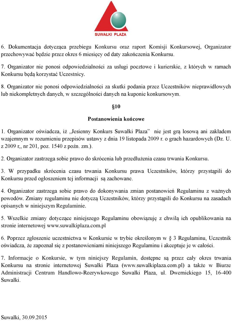 Organizator nie ponosi odpowiedzialności za skutki podania przez Uczestników nieprawidłowych lub niekompletnych danych, w szczególności danych na kuponie konkursowym. 10 Postanowienia końcowe 1.