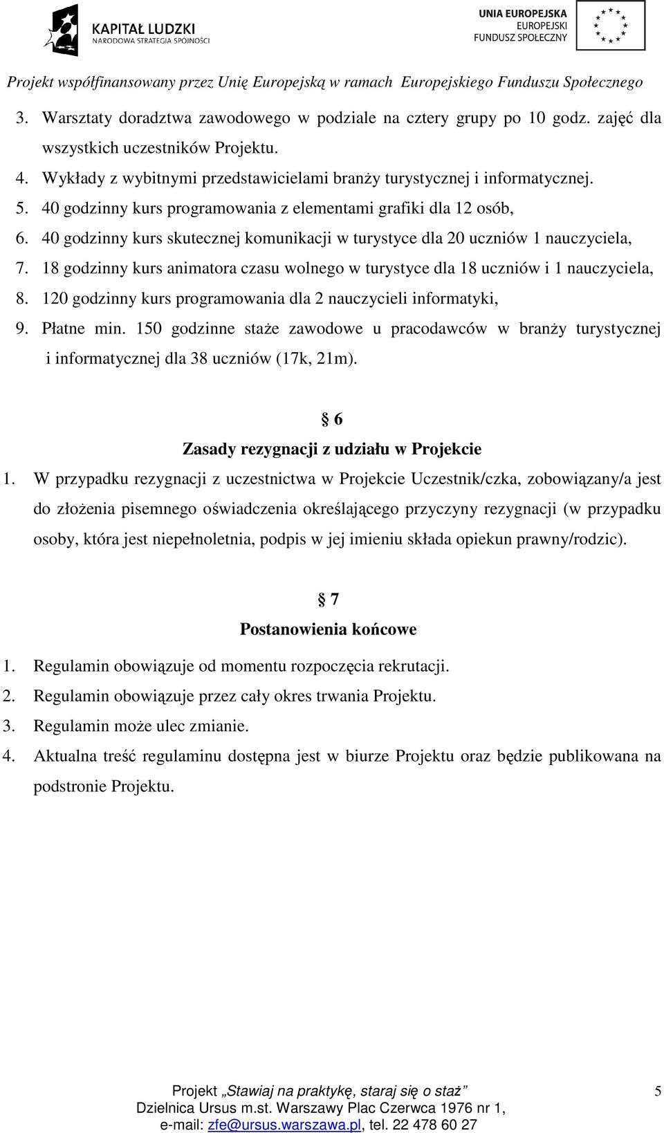 18 godzinny kurs animatora czasu wolnego w turystyce dla 18 uczniów i 1 nauczyciela, 8. 120 godzinny kurs programowania dla 2 nauczycieli informatyki, 9. Płatne min.