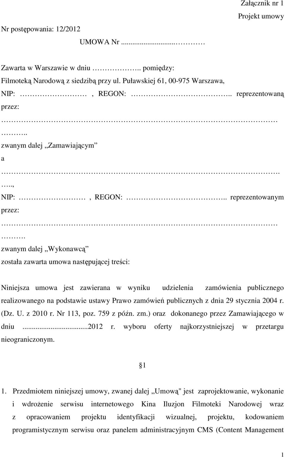 zwanym dalej Wykonawcą została zawarta umowa następującej treści: Niniejsza umowa jest zawierana w wyniku udzielenia zamówienia publicznego realizowanego na podstawie ustawy Prawo zamówień