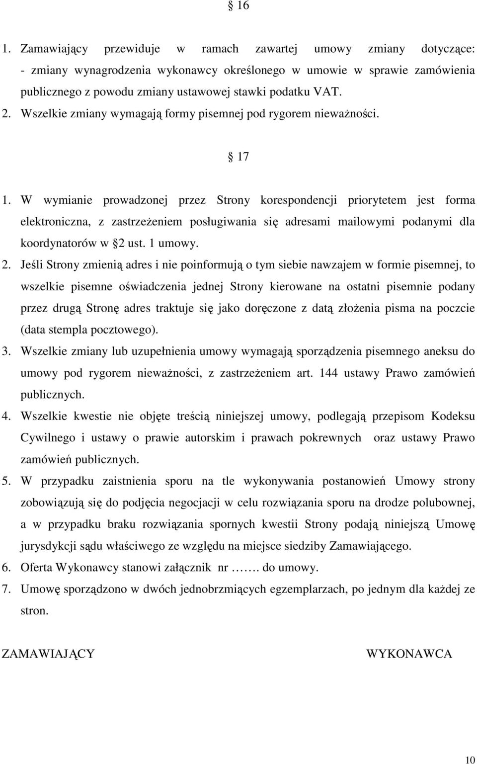 W wymianie prowadzonej przez Strony korespondencji priorytetem jest forma elektroniczna, z zastrzeżeniem posługiwania się adresami mailowymi podanymi dla koordynatorów w 2 