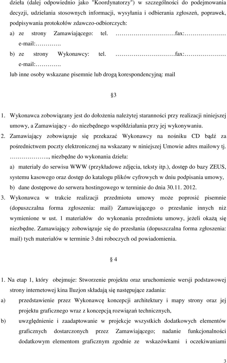 Wykonawca zobowiązany jest do dołożenia należytej staranności przy realizacji niniejszej umowy, a Zamawiający - do niezbędnego współdziałania przy jej wykonywaniu. 2.