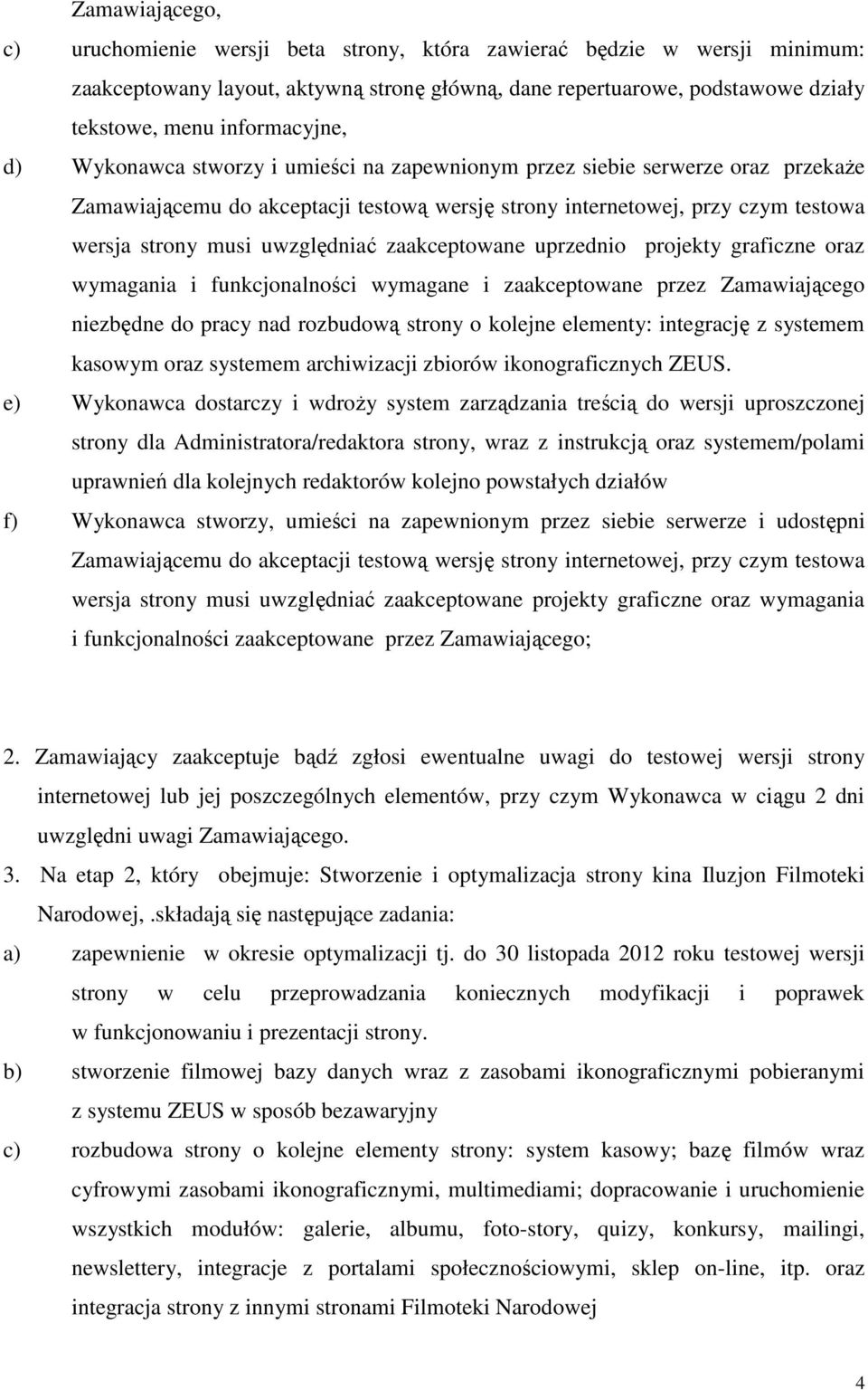 uwzględniać zaakceptowane uprzednio projekty graficzne oraz wymagania i funkcjonalności wymagane i zaakceptowane przez Zamawiającego niezbędne do pracy nad rozbudową strony o kolejne elementy:
