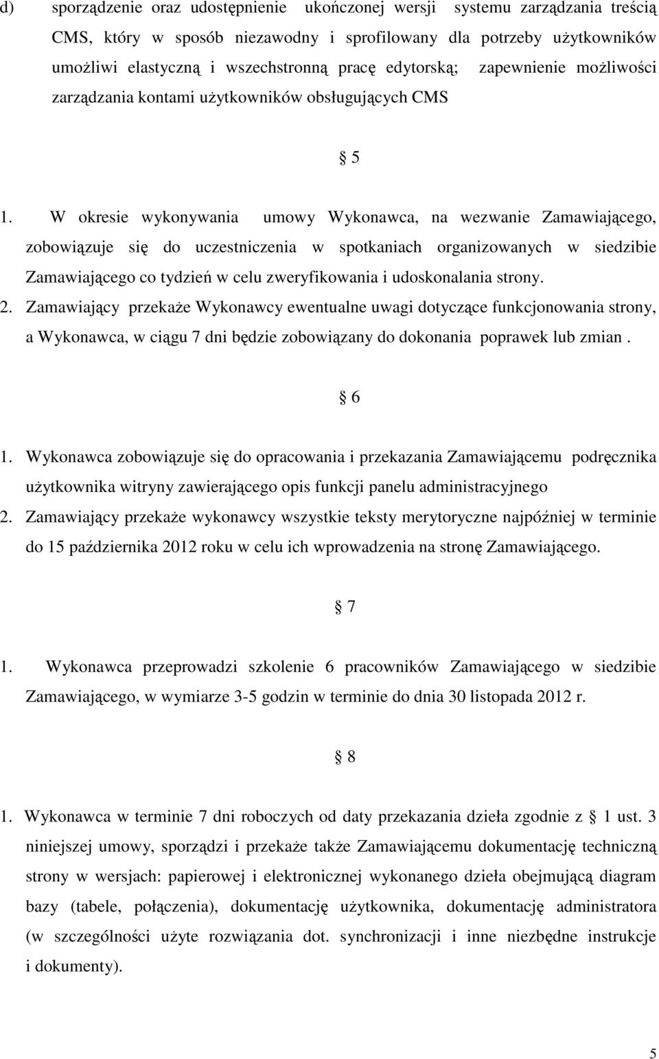W okresie wykonywania umowy Wykonawca, na wezwanie Zamawiającego, zobowiązuje się do uczestniczenia w spotkaniach organizowanych w siedzibie Zamawiającego co tydzień w celu zweryfikowania i