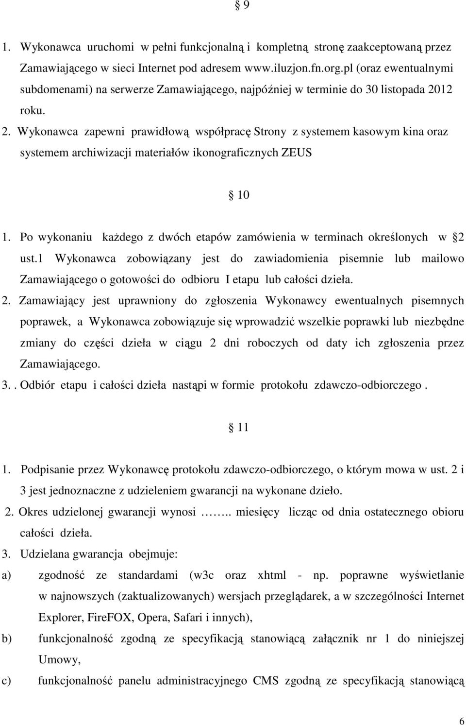 12 roku. 2. Wykonawca zapewni prawidłową współpracę Strony z systemem kasowym kina oraz systemem archiwizacji materiałów ikonograficznych ZEUS 10 1.