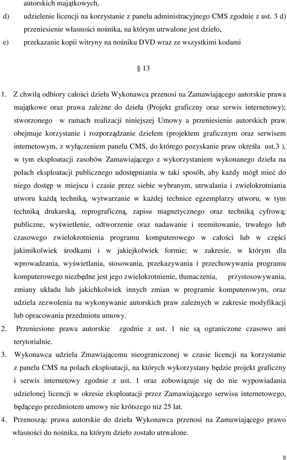Z chwilą odbiory całości dzieła Wykonawca przenosi na Zamawiającego autorskie prawa majątkowe oraz prawa zależne do dzieła (Projekt graficzny oraz serwis internetowy); stworzonego w ramach realizacji