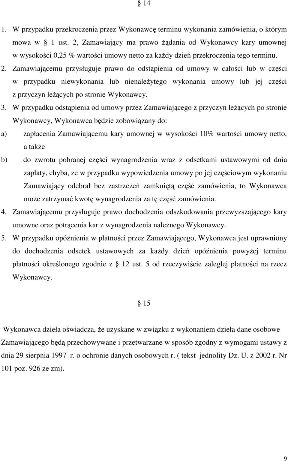 Zamawiającemu przysługuje prawo do odstąpienia od umowy w całości lub w części w przypadku niewykonania lub nienależytego wykonania umowy lub jej części z przyczyn leżących po stronie Wykonawcy. 3.