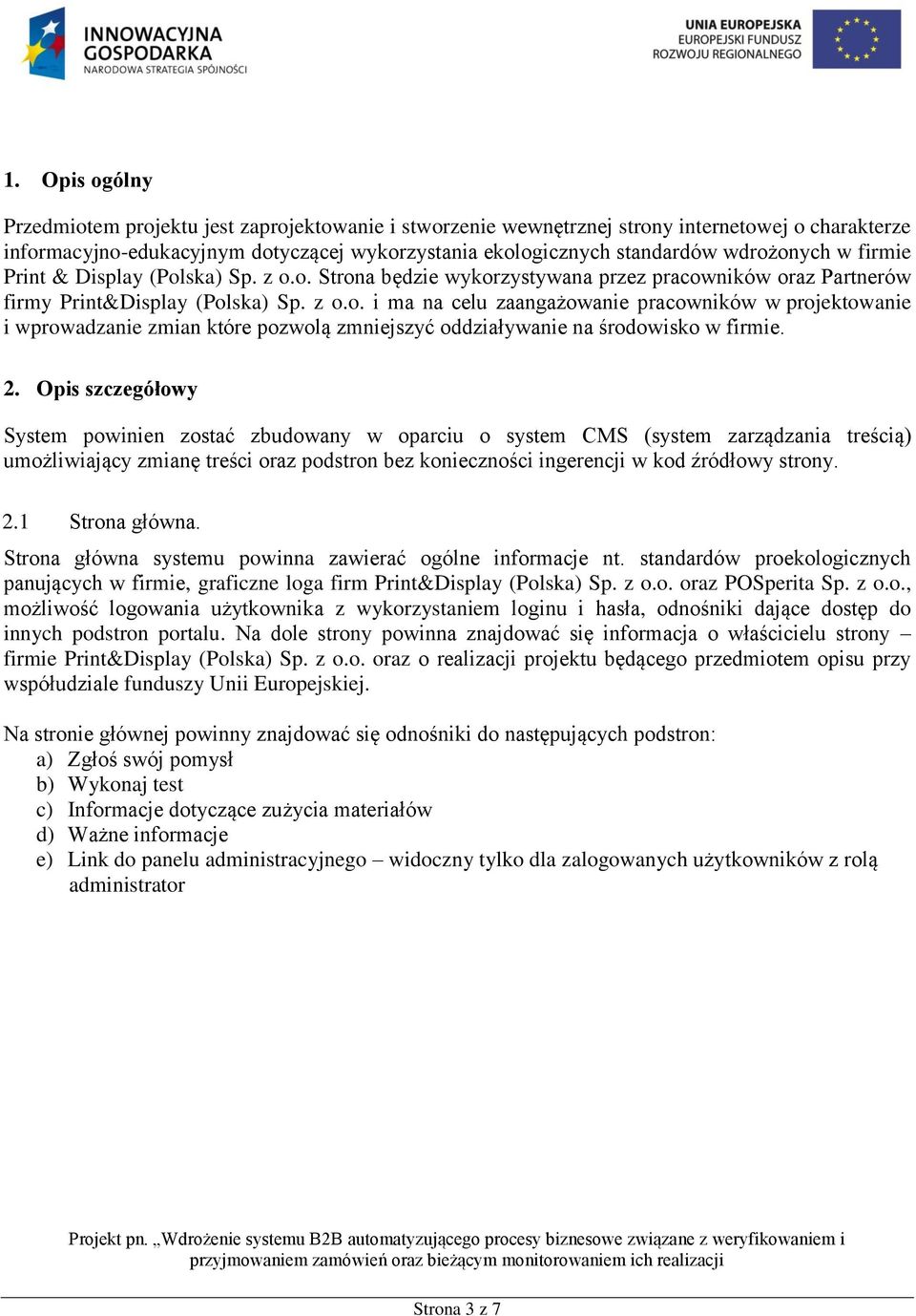 2. Opis szczegółowy System powinien zostać zbudowany w oparciu o system CMS (system zarządzania treścią) umożliwiający zmianę treści oraz podstron bez konieczności ingerencji w kod źródłowy strony. 2.