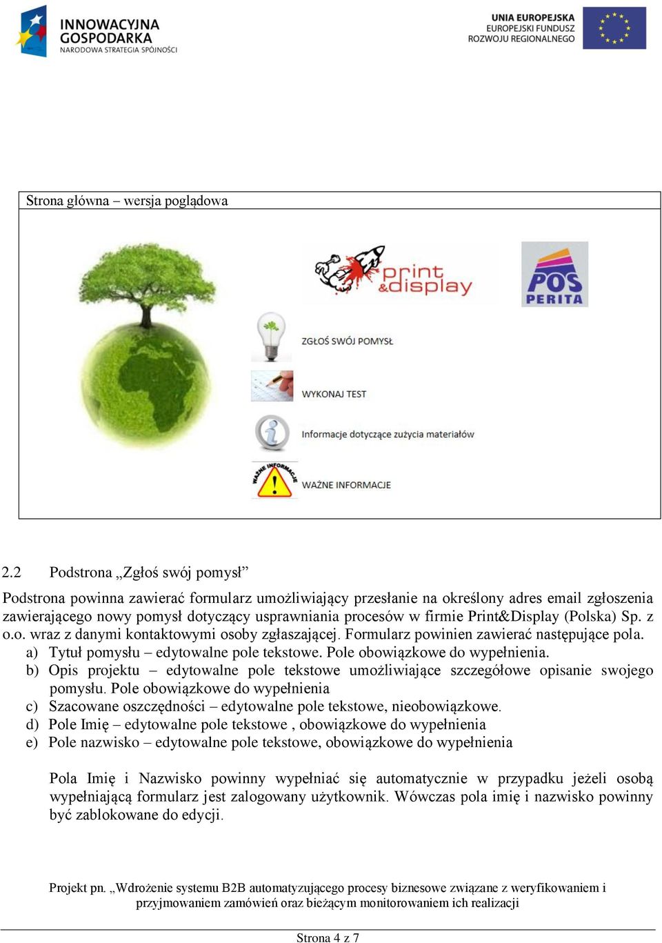 Print&Display (Polska) Sp. z o.o. wraz z danymi kontaktowymi osoby zgłaszającej. Formularz powinien zawierać następujące pola. a) Tytuł pomysłu edytowalne pole tekstowe.