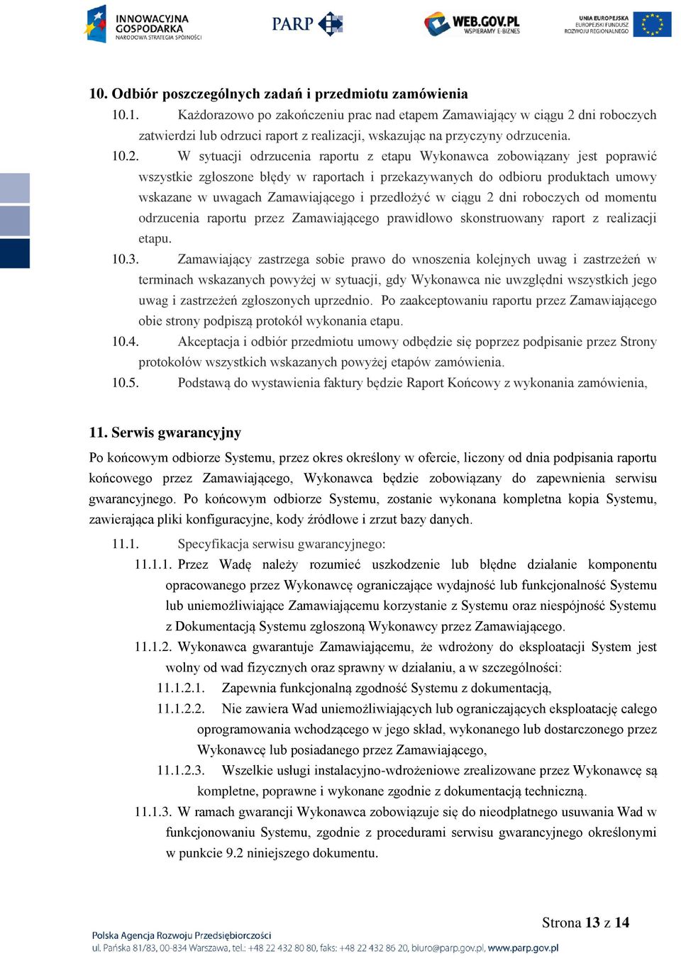 przedłożyć w ciągu 2 dni roboczych od momentu odrzucenia raportu przez Zamawiającego prawidłowo skonstruowany raport z realizacji etapu. 10.3.
