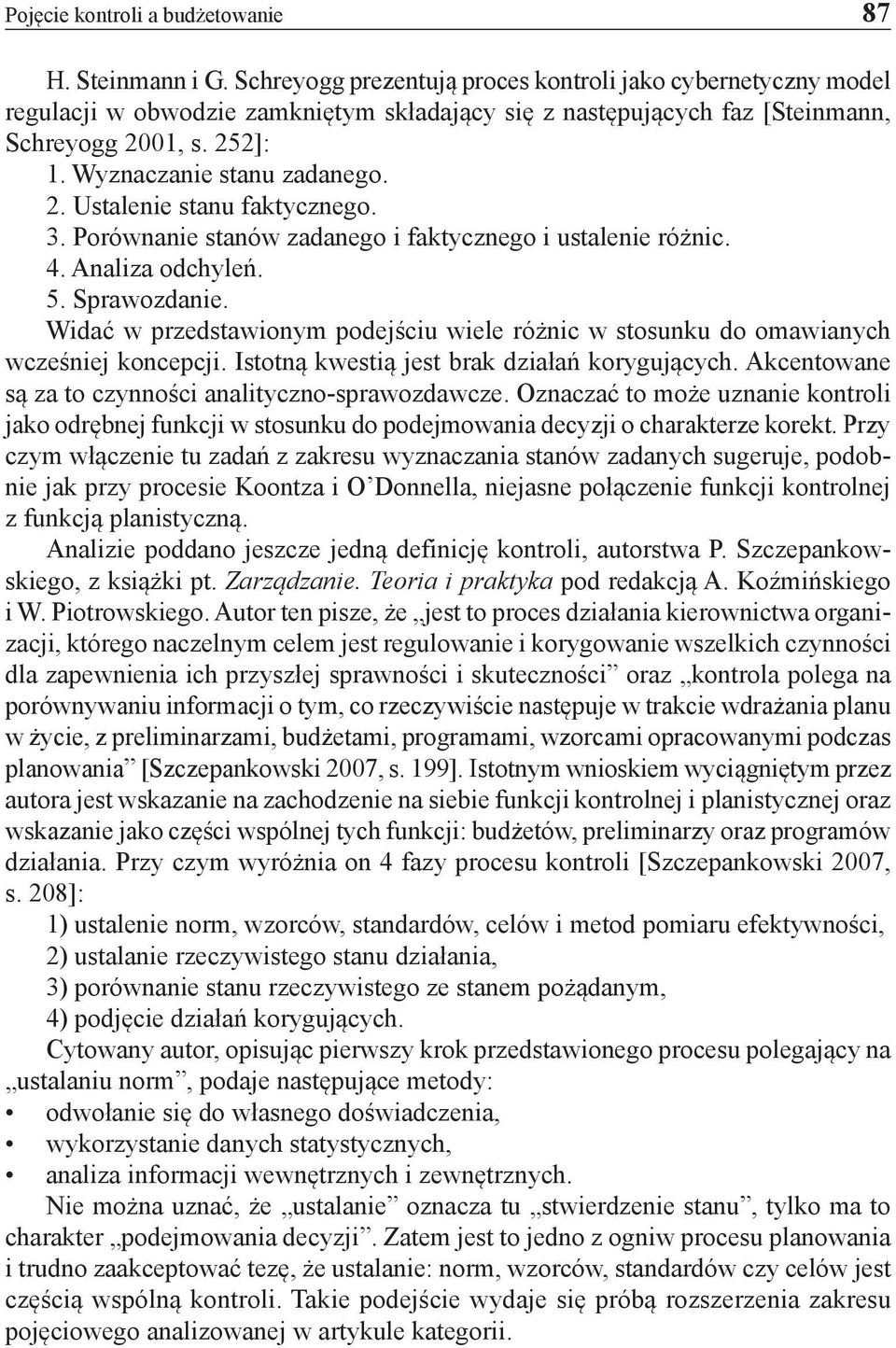 3. Porównanie stanów zadanego i faktycznego i ustalenie różnic. 4. Analiza odchyleń. 5. Sprawozdanie. Widać w przedstawionym podejściu wiele różnic w stosunku do omawianych wcześniej koncepcji.