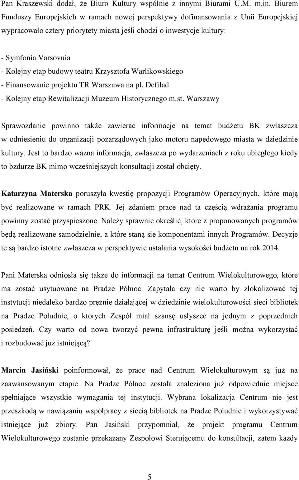 Biurem Funduszy Europejskich w ramach nowej perspektywy dofinansowania z Unii Europejskiej wypracowało cztery priorytety miasta jeśli chodzi o inwestycje kultury: - Symfonia Varsovuia - Kolejny etap