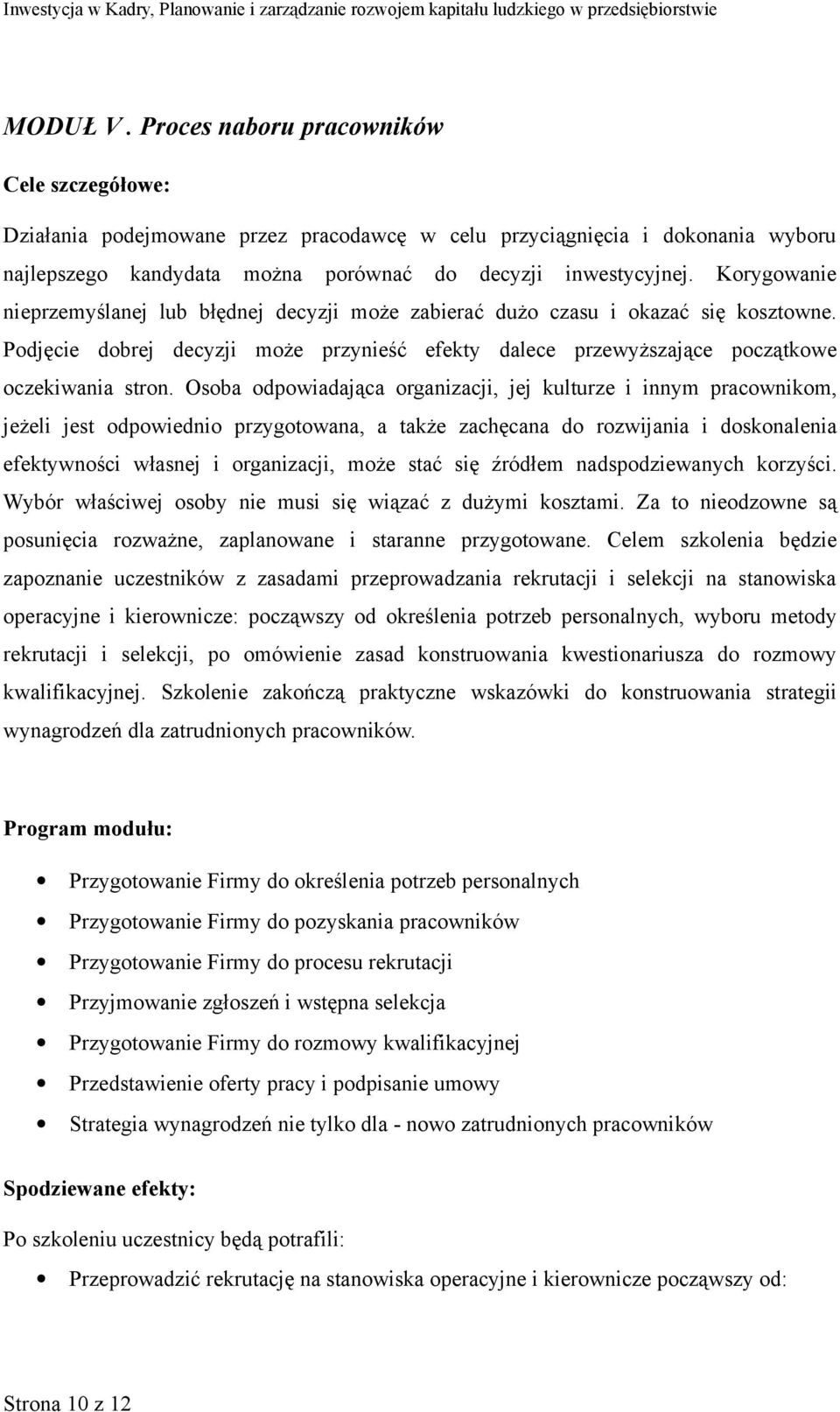 Osoba odpowiadająca organizacji, jej kulturze i innym pracownikom, jeżeli jest odpowiednio przygotowana, a także zachęcana do rozwijania i doskonalenia efektywności własnej i organizacji, może stać