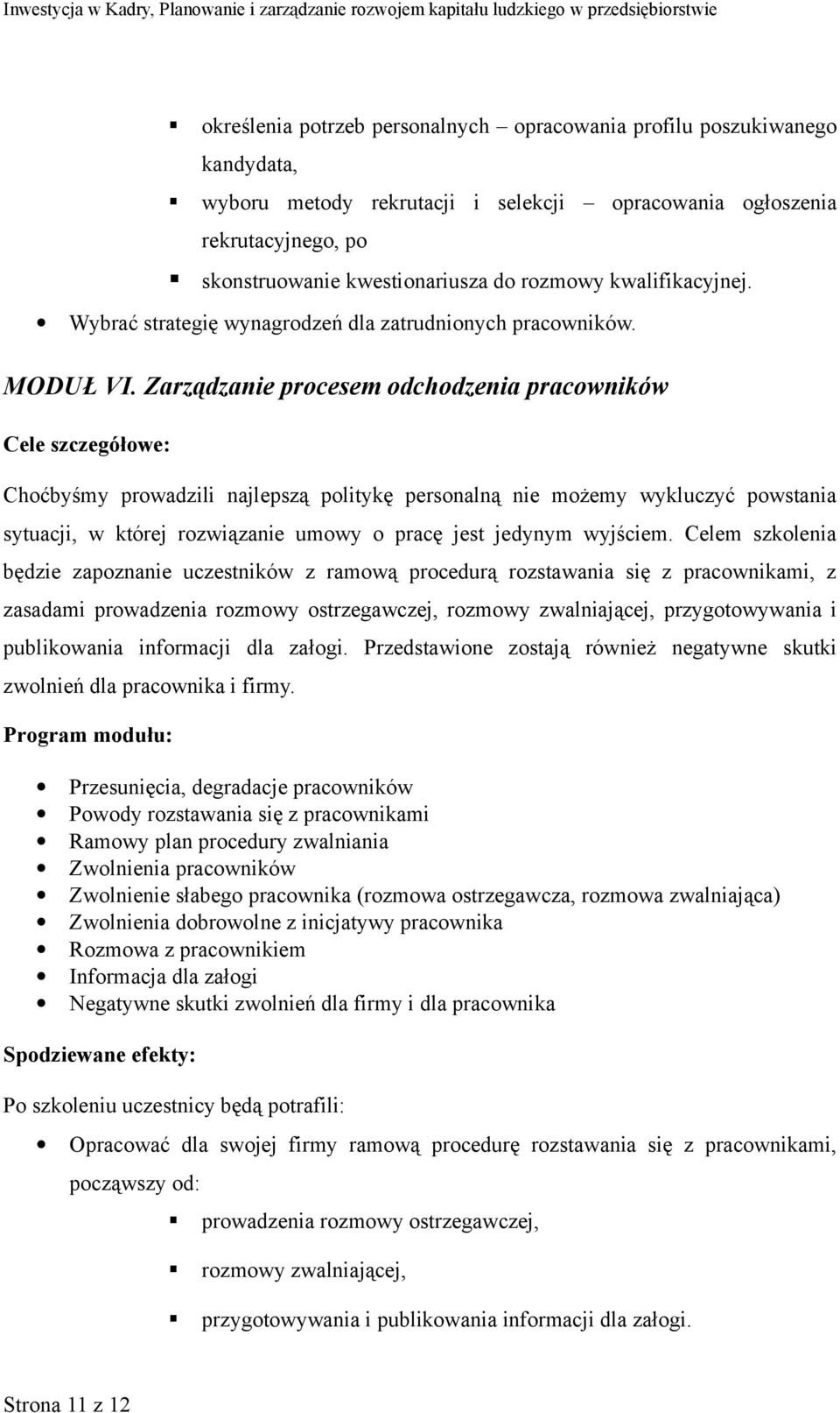 Zarządzanie procesem odchodzenia pracowników Cele szczegółowe: Choćbyśmy prowadzili najlepszą politykę personalną nie możemy wykluczyć powstania sytuacji, w której rozwiązanie umowy o pracę jest