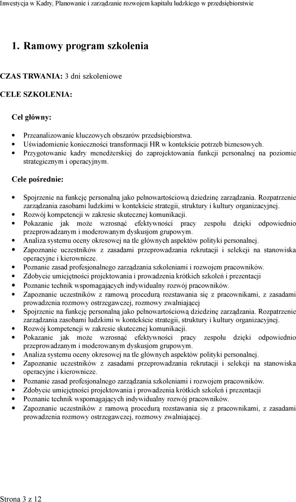 Cele pośrednie: Spojrzenie na funkcję personalną jako pełnowartościową dziedzinę zarządzania. Rozpatrzenie zarządzania zasobami ludzkimi w kontekście strategii, struktury i kultury organizacyjnej.