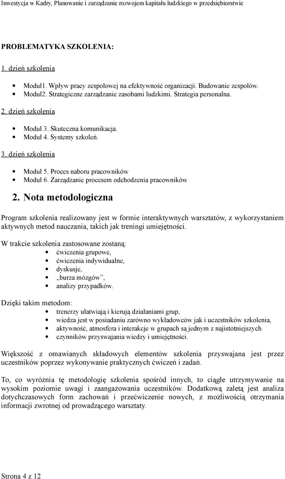 Nota metodologiczna Program szkolenia realizowany jest w formie interaktywnych warsztatów, z wykorzystaniem aktywnych metod nauczania, takich jak treningi umiejętności.