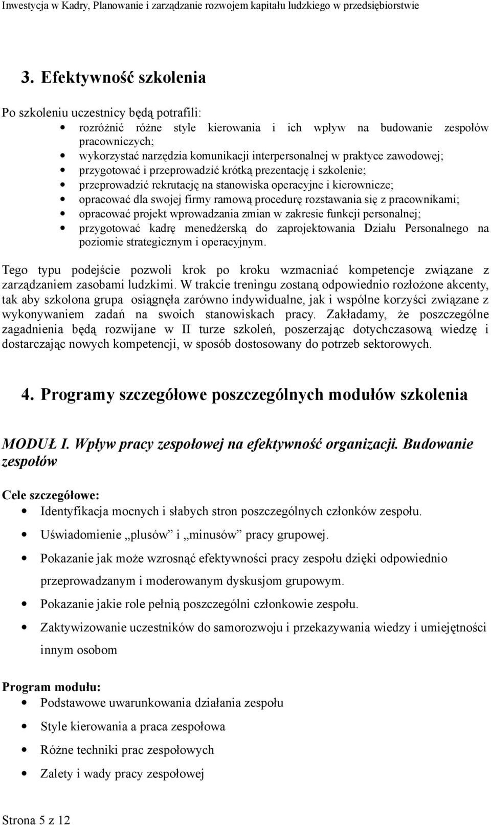 projekt wprowadzania zmian w zakresie funkcji personalnej; przygotować kadrę menedżerską do zaprojektowania Działu Personalnego na poziomie strategicznym i operacyjnym.