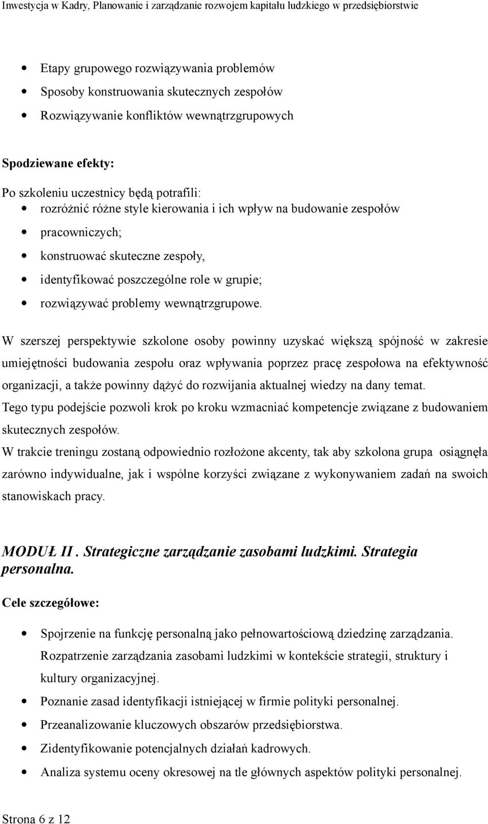 W szerszej perspektywie szkolone osoby powinny uzyskać większą spójność w zakresie umiejętności budowania zespołu oraz wpływania poprzez pracę zespołowa na efektywność organizacji, a także powinny