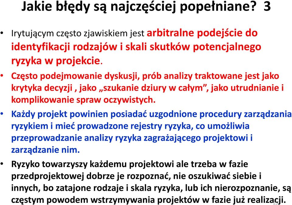 Każdy projekt powinien posiadać uzgodnione procedury zarządzania ryzykiem i mieć prowadzone rejestry ryzyka, co umożliwia przeprowadzanie analizy ryzyka zagrażającego projektowi i zarządzanie nim.
