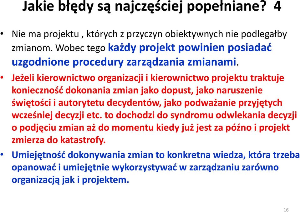 Jeżeli kierownictwo organizacji i kierownictwo projektu traktuje konieczność dokonania zmian jako dopust, jako naruszenie świętości i autorytetu decydentów, jako podważanie