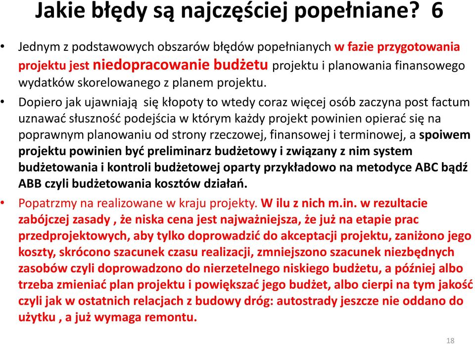 Dopiero jak ujawniają się kłopoty to wtedy coraz więcej osób zaczyna post factum uznawać słuszność podejścia w którym każdy projekt powinien opierać się na poprawnym planowaniu od strony rzeczowej,