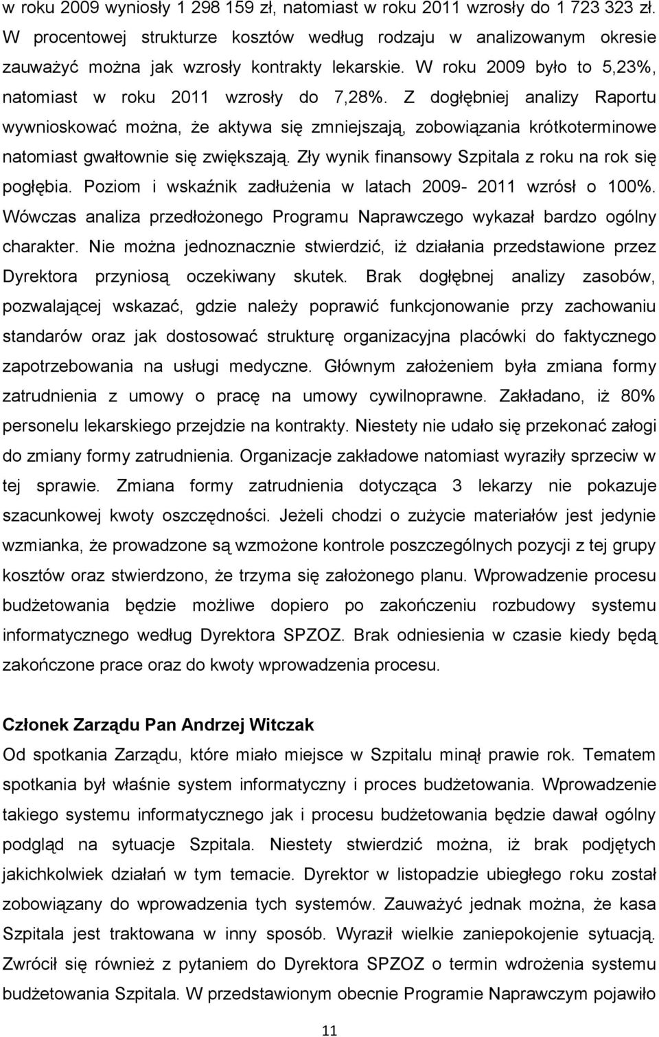 Z dogłębniej analizy Raportu wywnioskować można, że aktywa się zmniejszają, zobowiązania krótkoterminowe natomiast gwałtownie się zwiększają. Zły wynik finansowy Szpitala z roku na rok się pogłębia.