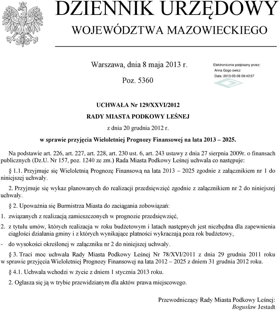 o finansach publicznych (Dz.U. Nr 157, poz. 1240 ze zm.) Rada Miasta Podkowy Leśnej uchwala co następuje: 1.1. Przyjmuje się Wieloletnią Prognozę Finansową na lata 2013 2025 zgodnie z załącznikiem nr 1 do niniejszej uchwały.