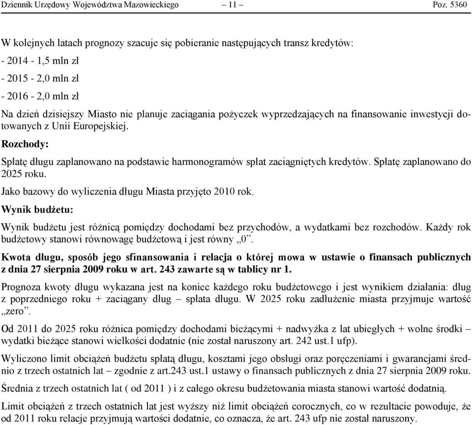 wyprzedzających na finansowanie inwestycji dotowanych z Unii Europejskiej. Rozchody: Spłatę długu zaplanowano na podstawie harmonogramów spłat zaciągniętych kredytów. Spłatę zaplanowano do 2025 roku.
