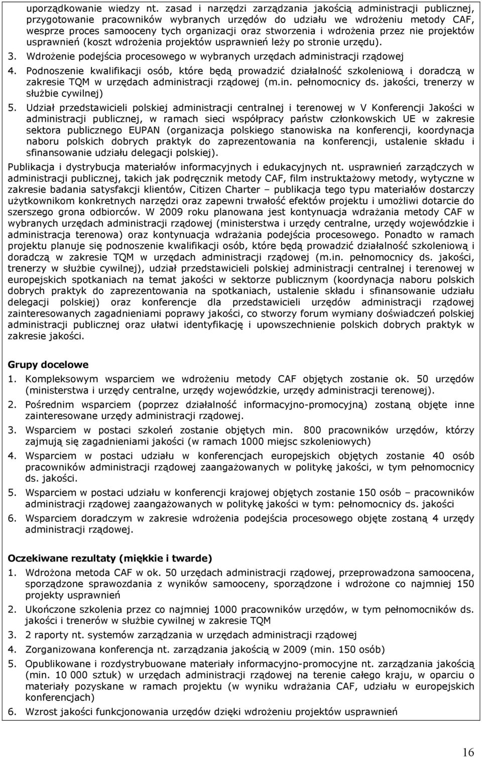 stworzenia i wdrożenia przez nie projektów usprawnień (koszt wdrożenia projektów usprawnień leży po stronie urzędu). 3. Wdrożenie podejścia procesowego w wybranych urzędach administracji rządowej 4.