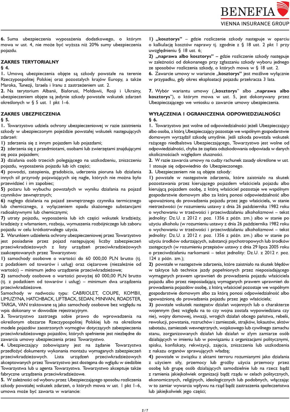 2. Na terytorium Albanii, Białorusi, Mołdawii, Rosji i Ukrainy, ubezpieczeniem objęte są jedynie szkody powstałe wskutek zdarzeń określonych w 5 ust. 1 