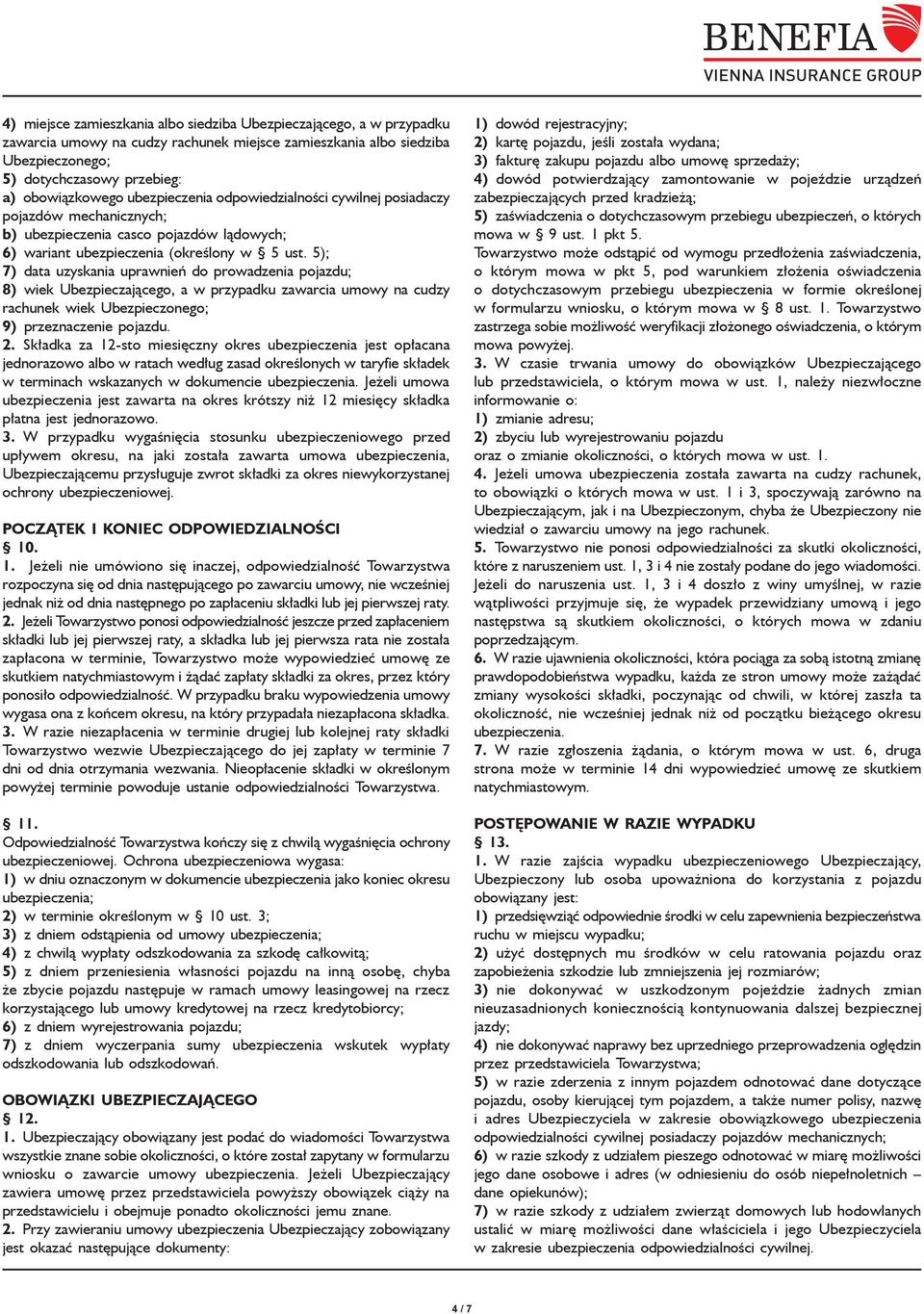 5); 7) data uzyskania uprawnień do prowadzenia pojazdu; 8) wiek Ubezpieczającego, a w przypadku zawarcia umowy na cudzy rachunek wiek Ubezpieczonego; 9) przeznaczenie pojazdu. 2.