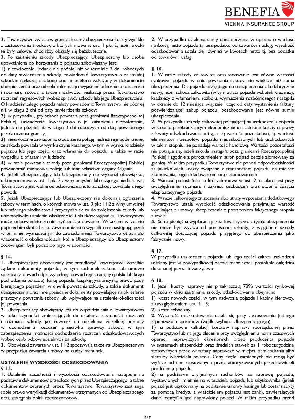 stwierdzenia szkody, zawiadomić Towarzystwo o zaistniałej szkodzie (zgłaszając szkodę pod nr telefonu wskazany w dokumencie ubezpieczenia) oraz udzielić informacji i wyjaśnień odnośnie okoliczności i