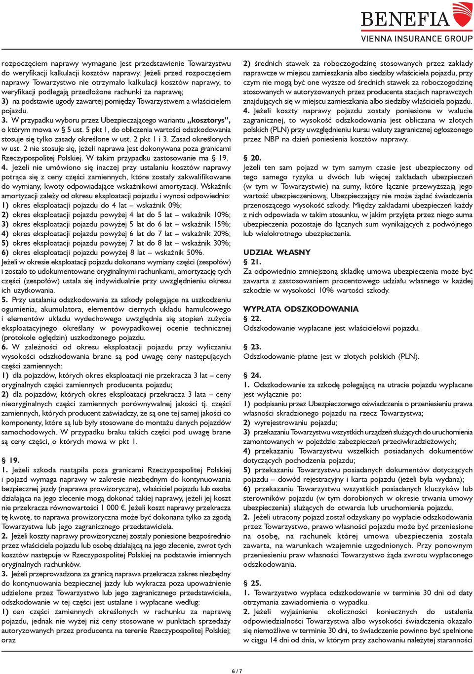 a właścicielem pojazdu. 3. W przypadku wyboru przez Ubezpieczającego wariantu kosztorys, o którym mowa w 5 ust. 5 pkt 1, do obliczenia wartości odszkodowania stosuje się tylko zasady określone w ust.