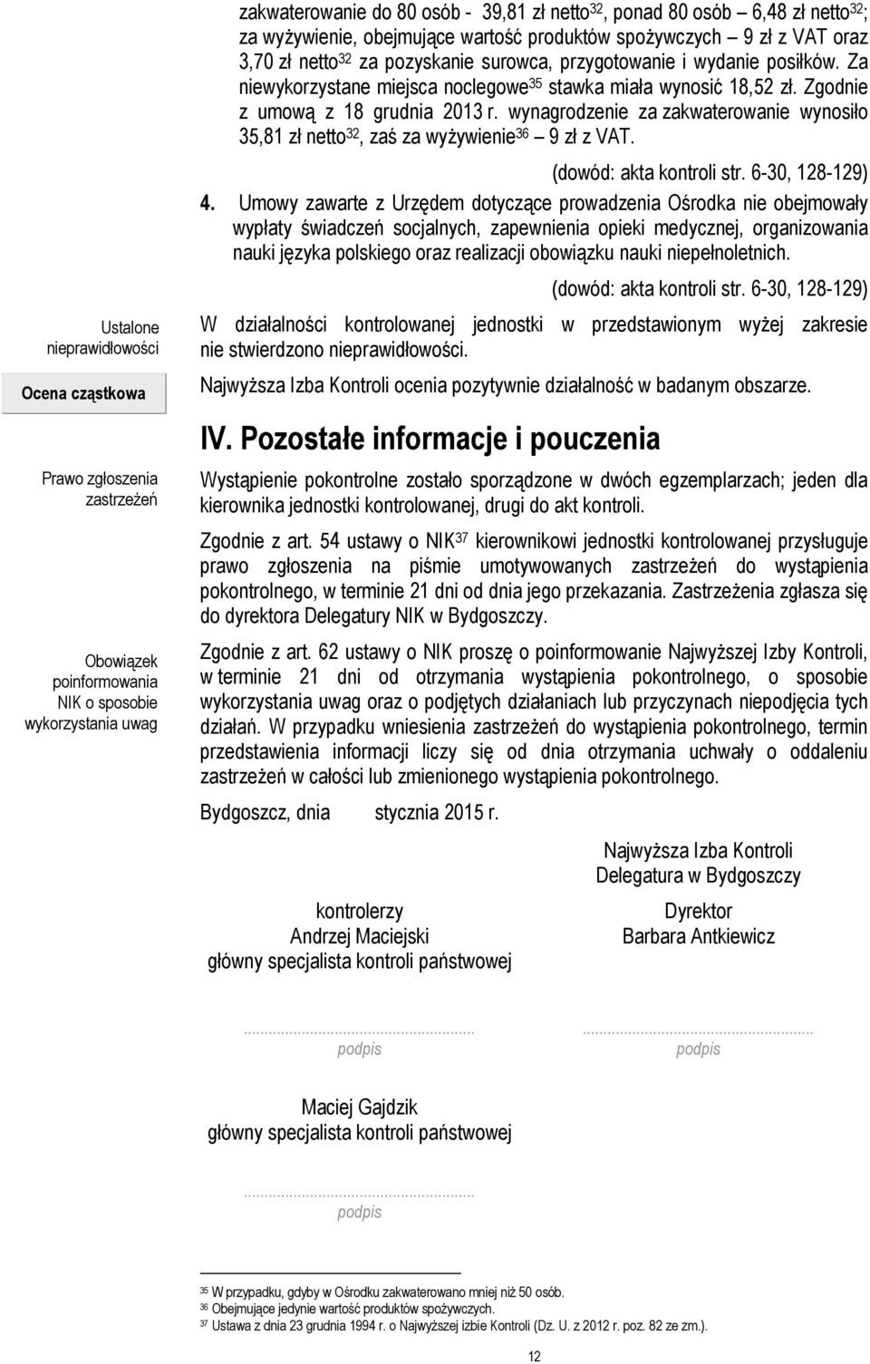 Za niewykorzystane miejsca noclegowe 35 stawka miała wynosić 18,52 zł. Zgodnie z umową z 18 grudnia 2013 r. wynagrodzenie za zakwaterowanie wynosiło 35,81 zł netto 32, zaś za wyżywienie 36 9 zł z VAT.