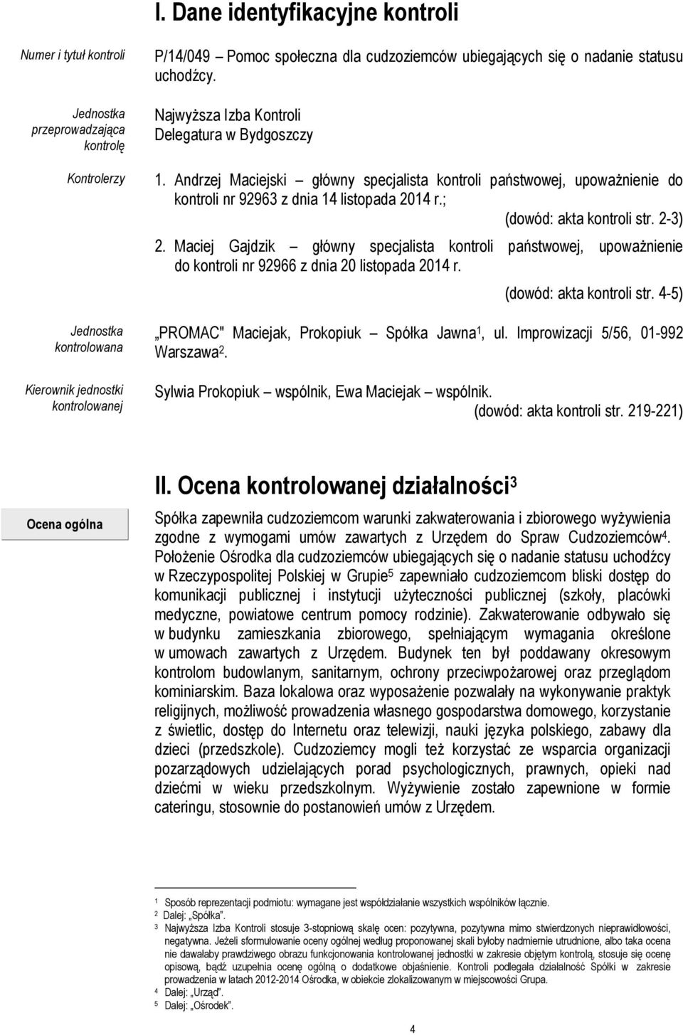 Andrzej Maciejski główny specjalista kontroli państwowej, upoważnienie do kontroli nr 92963 z dnia 14 listopada 2014 r.; (dowód: akta kontroli str. 2-3) 2.