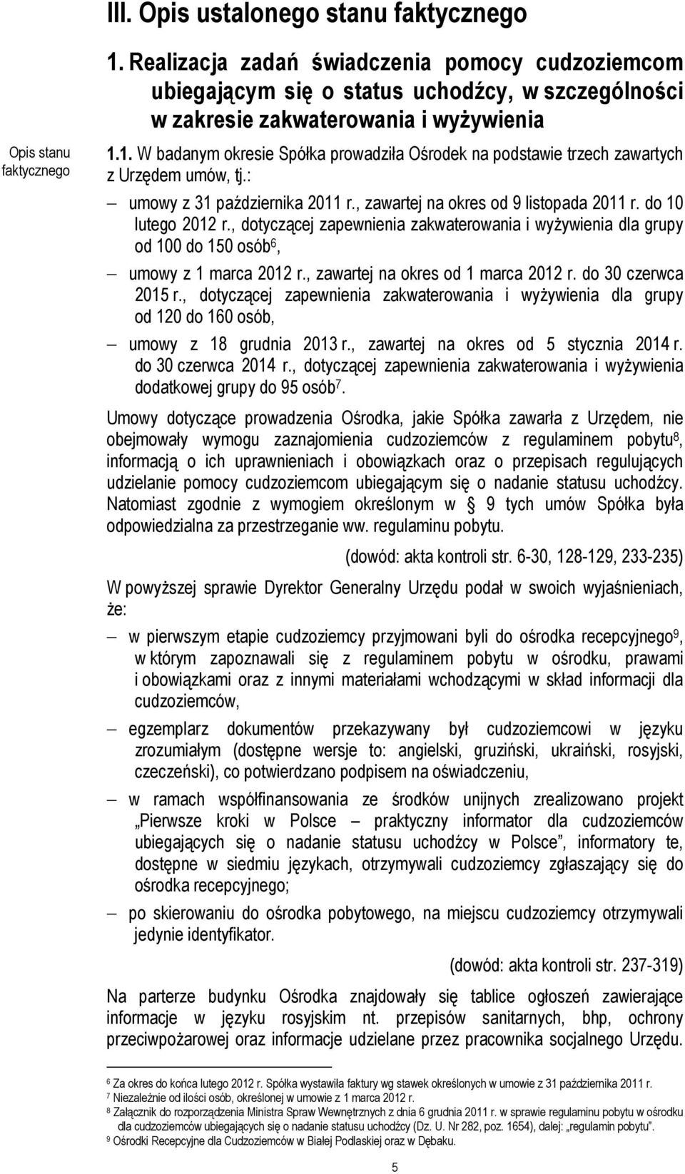 1. W badanym okresie Spółka prowadziła Ośrodek na podstawie trzech zawartych z Urzędem umów, tj.: umowy z 31 października 2011 r., zawartej na okres od 9 listopada 2011 r. do 10 lutego 2012 r.