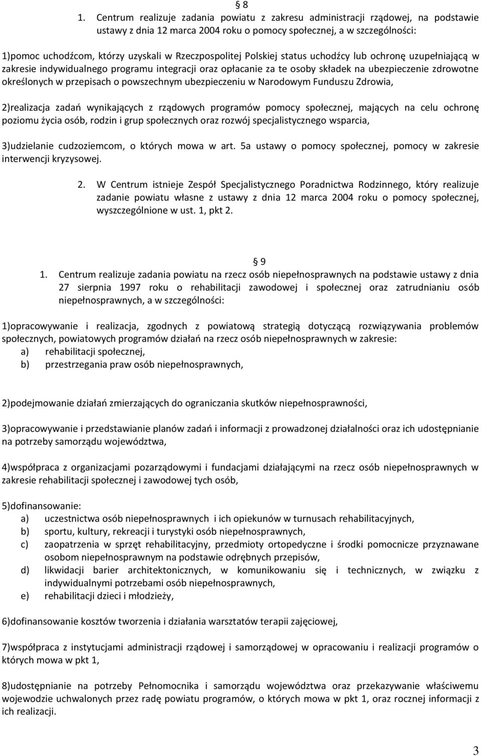 o powszechnym ubezpieczeniu w Narodowym Funduszu Zdrowia, 2)realizacja zadao wynikających z rządowych programów pomocy społecznej, mających na celu ochronę poziomu życia osób, rodzin i grup