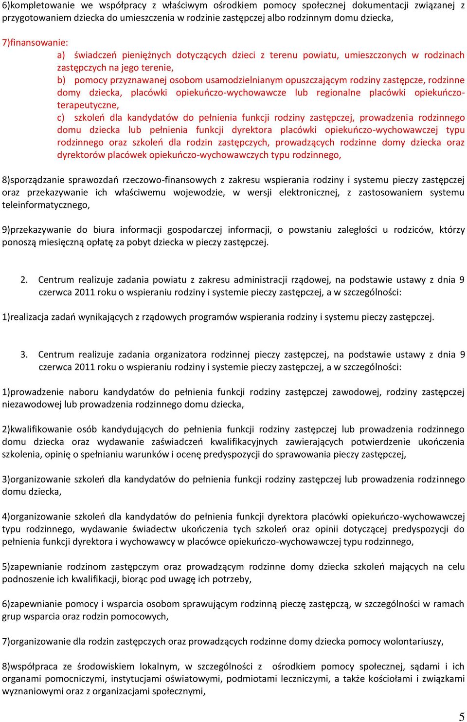 rodziny zastępcze, rodzinne domy dziecka, placówki opiekuoczo-wychowawcze lub regionalne placówki opiekuoczoterapeutyczne, c) szkoleo dla kandydatów do pełnienia funkcji rodziny zastępczej,