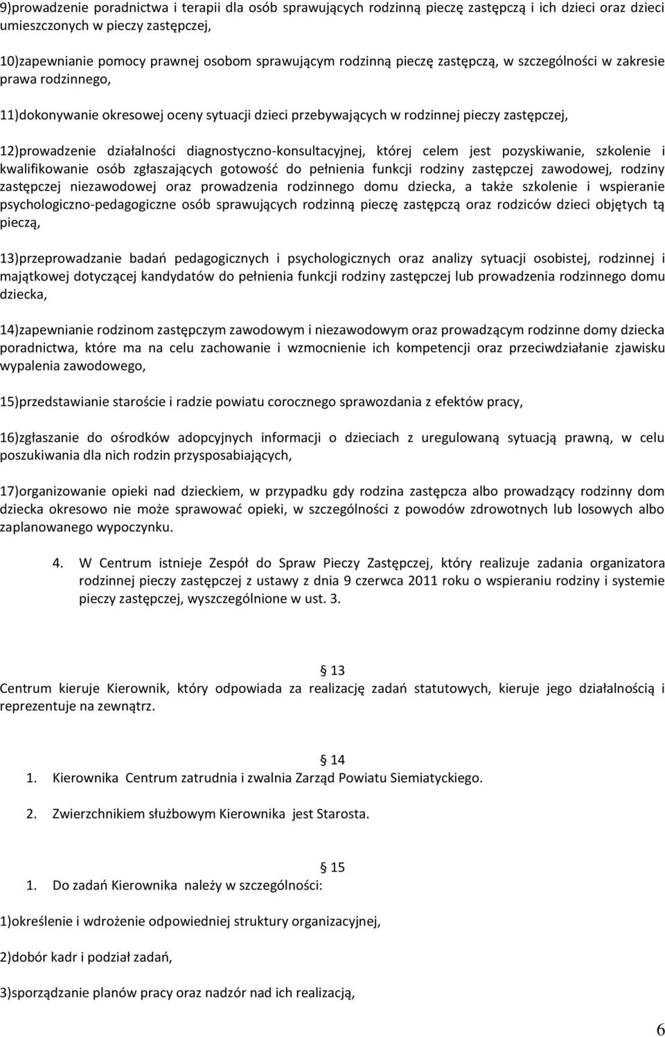 diagnostyczno-konsultacyjnej, której celem jest pozyskiwanie, szkolenie i kwalifikowanie osób zgłaszających gotowośd do pełnienia funkcji rodziny zastępczej zawodowej, rodziny zastępczej niezawodowej