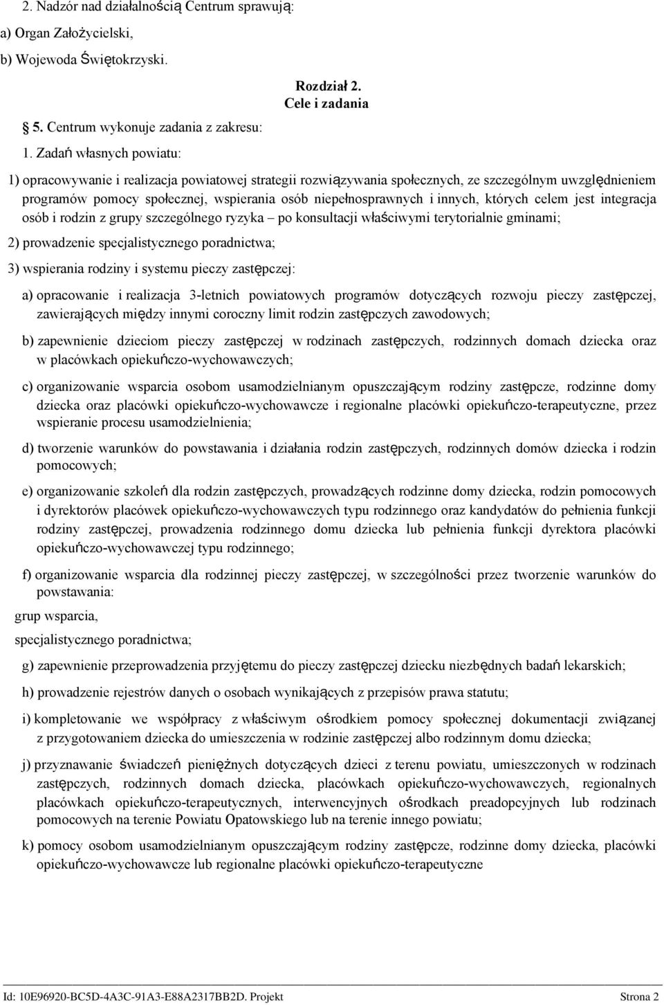 których celem jest integracja osób i rodzin z grupy szczególnego ryzyka po konsultacji właściwymi terytorialnie gminami; 2) prowadzenie specjalistycznego poradnictwa; 3) wspierania rodziny i systemu