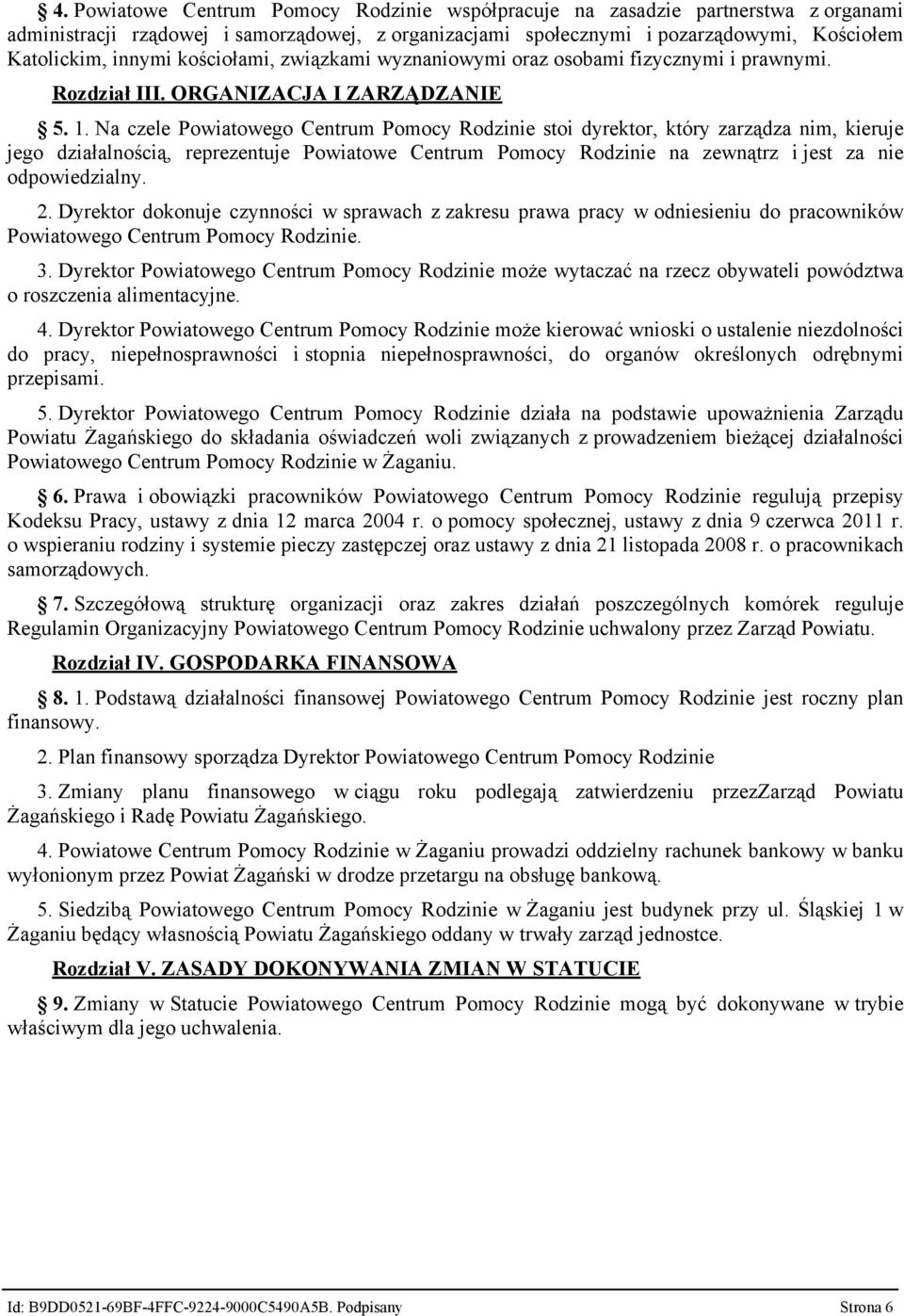 Na czele Powiatowego Centrum Pomocy Rodzinie stoi dyrektor, który zarządza nim, kieruje jego działalnością, reprezentuje Powiatowe Centrum Pomocy Rodzinie na zewnątrz i jest za nie odpowiedzialny. 2.