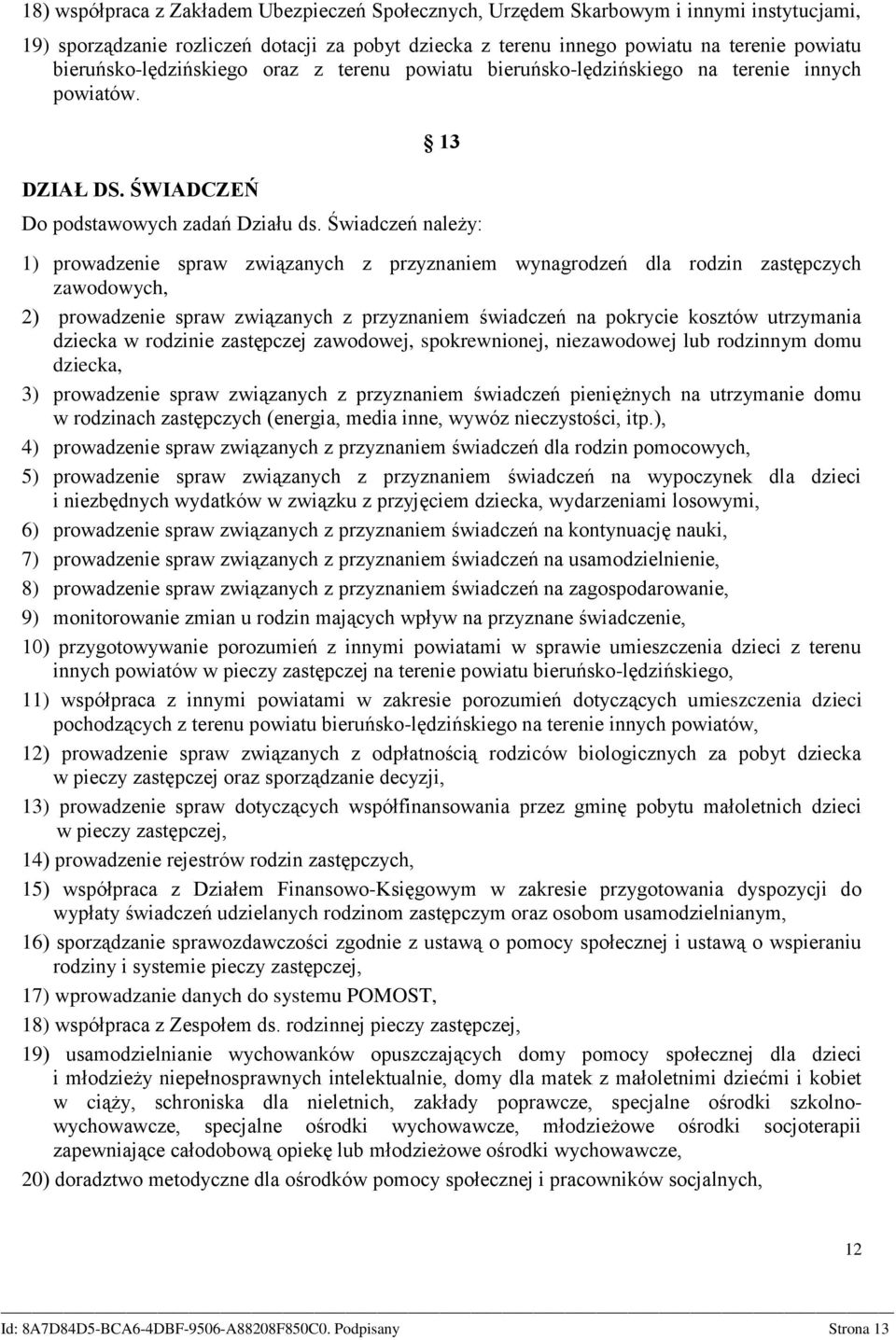 Świadczeń należy: 1) prowadzenie spraw związanych z przyznaniem wynagrodzeń dla rodzin zastępczych zawodowych, 2) prowadzenie spraw związanych z przyznaniem świadczeń na pokrycie kosztów utrzymania