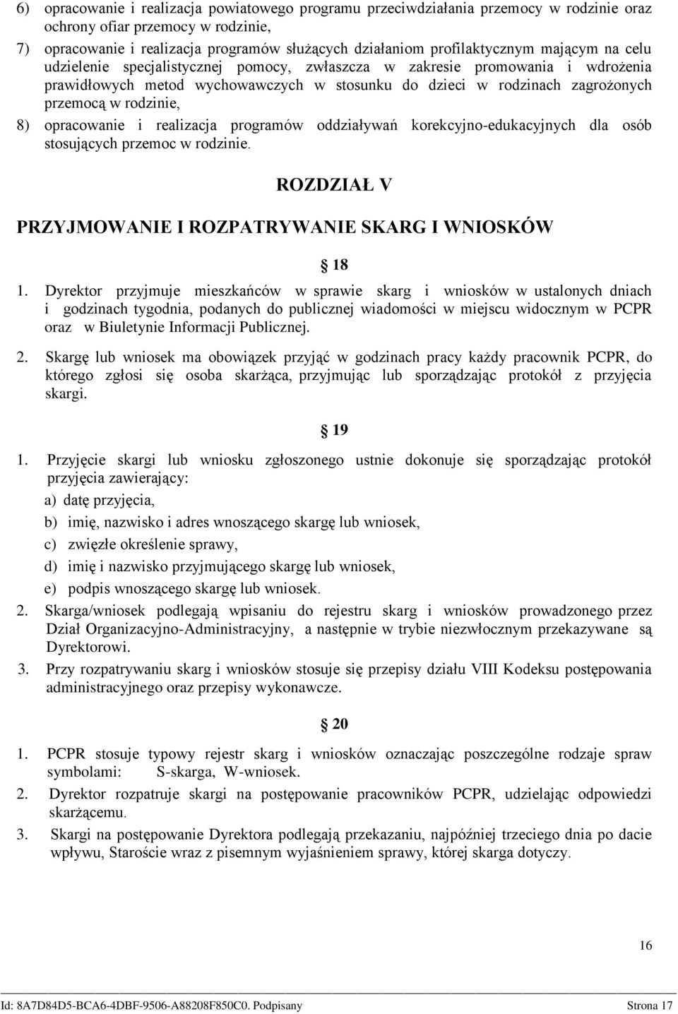 w rodzinie, 8) opracowanie i realizacja programów oddziaływań korekcyjno-edukacyjnych dla osób stosujących przemoc w rodzinie. ROZDZIAŁ V PRZYJMOWANIE I ROZPATRYWANIE SKARG I WNIOSKÓW 18 1.