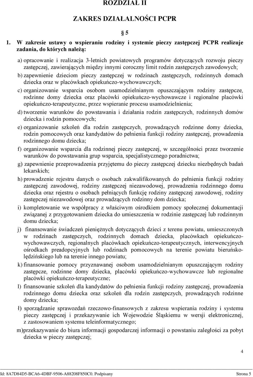 zastępczej, zawierających między innymi coroczny limit rodzin zastępczych zawodowych; b) zapewnienie dzieciom pieczy zastępczej w rodzinach zastępczych, rodzinnych domach dziecka oraz w placówkach