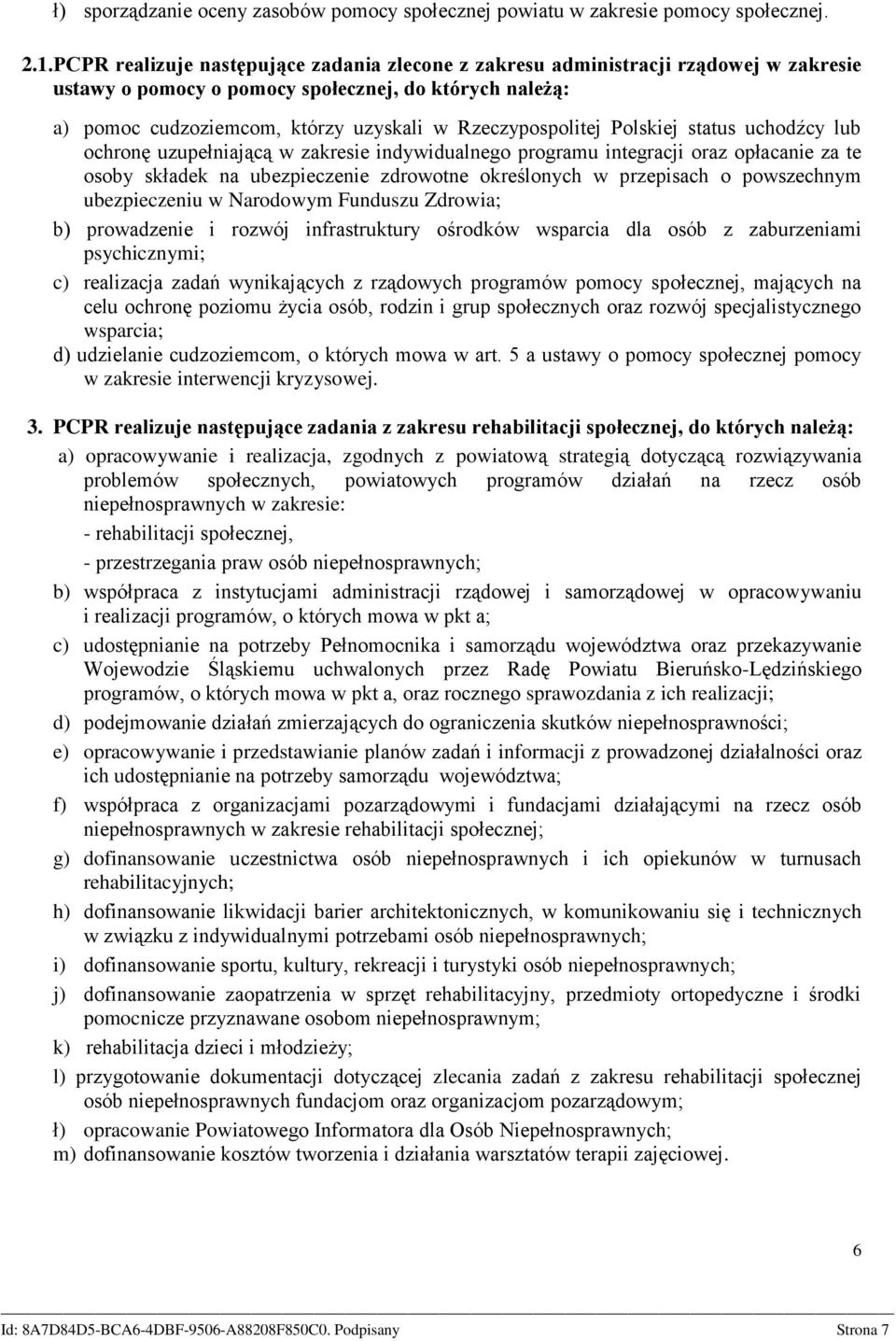 Rzeczypospolitej Polskiej status uchodźcy lub ochronę uzupełniającą w zakresie indywidualnego programu integracji oraz opłacanie za te osoby składek na ubezpieczenie zdrowotne określonych w
